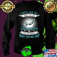 Don't ask me why i'm a eagles fan ask yourself why you're not s Sweater