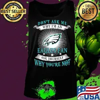 Don't ask me why i'm a eagles fan ask yourself why you're not s Tank top
