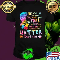 Dr seuss be who you are and say what you feel because those who mind don't matter and those who matter don't mind autism shirt