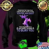 Dragon four out of the five voices in my head think you're an idiot the other one is deciding where to bury you s Sweater