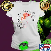 Flamingo I Didn't Give You The Gift Of Life Heart Shirt Ladies tee