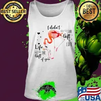 Flamingo I Didn't Give You The Gift Of Life Heart Shirt Tank top