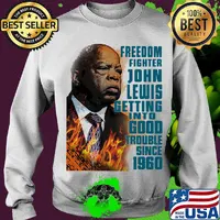 Freedom fighter john lewis getting into good trouble since 1960 s Sweater