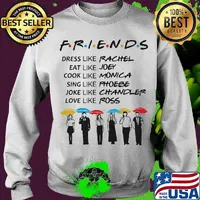 Friends dress like rachel eat like joey cook like monica sing like phoebe joke like chandler love like ross s Sweater