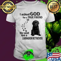 I asked God for a true friend so he sent me a labrador retriever footprint shirt