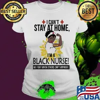 I can't stay at home I'm a black nurse we fight when others can't anymore sunflower s Ladies tee