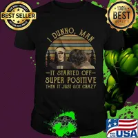 I dunno man it started off super positive then it just got crazy vintage retro shirt
