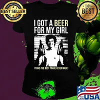 I got a Beer for my Girl. It was the best trade I ever made! s Ladies tee