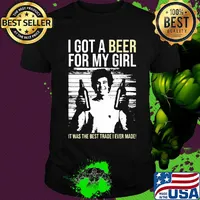 I got a Beer for my Girl. It was the best trade I ever made! shirt