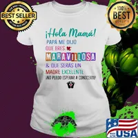 I hola mama papa me dijo que eres maravillosa and que seras un madre excelente s Ladies tee