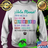I hola mama papa me dijo que eres maravillosa and que seras un madre excelente s Sweater
