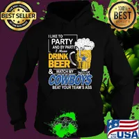 I like to party and by party i mean drink beer and watch my cowboys beat your team's ass s Hoodie