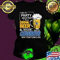I like to party and by party i mean drink beer and watch my cowboys beat your team's ass s Ladies tee