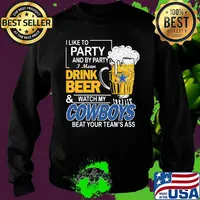 I like to party and by party i mean drink beer and watch my cowboys beat your team's ass s Sweater