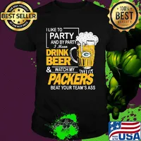 I like to party and by party i mean drink beer and watch my packers beat your team's ass shirt