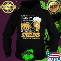 I like to party and by party i mean drink beer and watch my steelers beat your team's ass s Hoodie