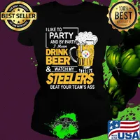 I like to party and by party i mean drink beer and watch my steelers beat your team's ass s Ladies tee