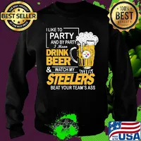 I like to party and by party i mean drink beer and watch my steelers beat your team's ass s Sweater