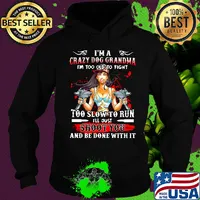 I'm a crazy dog grandma i'm too old to fight too slow to run i'll just shoot you and be done with it s Hoodie