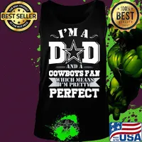 I'm a dad and a dallas cowboys fan which means i'm pretty perfect happy father's day stars s Tank top