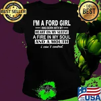 I'm a ford girl i was born with my heart on my sleeve a fire in my soul and a mouth i can't control s Ladies tee