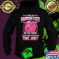I'm a hairderesser of couese I'm crazy do you think a sane person would do this job s Hoodie