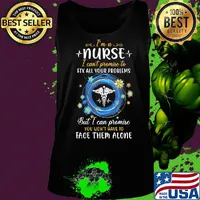 I'm a nurse i can't promise to fix all your problems but i can promise you won't have to face them alone s Tank top
