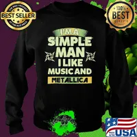 I'm a simple man I like music and Metallica s Sweater