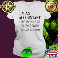 I'm An Accountant And Yes I Can Fix It But Then I Decided That's Not My Problem Shirt Ladies tee