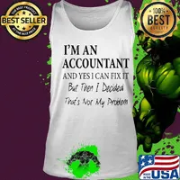 I'm An Accountant And Yes I Can Fix It But Then I Decided That's Not My Problem Shirt Tank top
