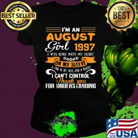 I'm an august girl 1997 i was born with my heart on my sleeve a fire my soul and a mouth i can't control thank you s Ladies tee