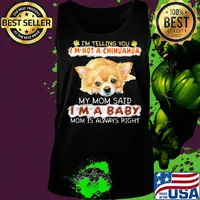 i'm telling you i'm not a chihuahua my mom said i'm a baby mom is alway right s Tank top