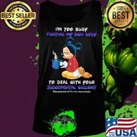 I'm too busy fighting my own body to deal with your Judgemental bullshit Mickey mouse s Tank top