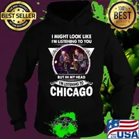 I might look like i'm listening to you but in my head i'm listening to chicago s Hoodie