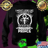 I might look like i'm listening to you but in my head i'm listening to prince s Sweater