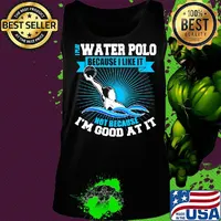 I play water polo because i like it not because i'm good at it s Tank top