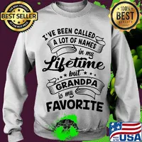 I've Been Called a Lot Of Names In My Lifetime But Grandpa is My Favorite Shirt Sweater