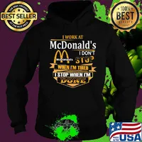 I work at mcdonald's i don't stop when i'm tired i stop when i'm done s Hoodie