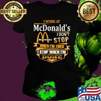 I work at mcdonald's i don't stop when i'm tired i stop when i'm done s Ladies tee