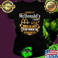 I work at mcdonald's i don't stop when i'm tired i stop when i'm done s Ladies tee