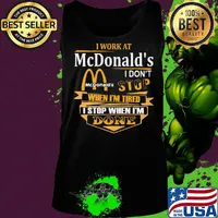 I work at mcdonald's i don't stop when i'm tired i stop when i'm done s Tank top