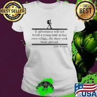 if adventures will not befall a young lady in her own village she must seek them abroad jane austen s Ladies tee