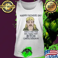 Joe exotic happy father's day have a better day than that bitch carole baskin s Tank top
