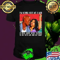 Kirsten campbell i'm gonna have me a man a real man who wants to be with me and my baby vintage retro shirt