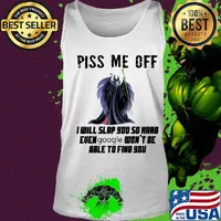 Maleficent piss me off i will slap you so hard even google won't be able to find you s Tank top