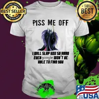 Maleficent piss me off i will slap you so hard even google won't be able to find you shirt