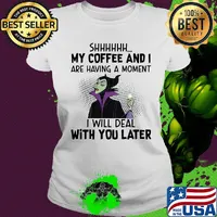 Maleficent shhh my coffee and i are having a moment i will deal with you later s Ladies tee