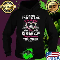 Maybe i was too late to be his first but right now i'm happy and proud to be his last this girl loves her trucker heart flowers s Hoodie