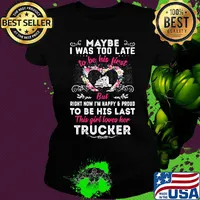 Maybe i was too late to be his first but right now i'm happy and proud to be his last this girl loves her trucker heart flowers s Ladies tee