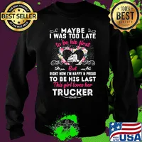 Maybe i was too late to be his first but right now i'm happy and proud to be his last this girl loves her trucker heart flowers s Sweater